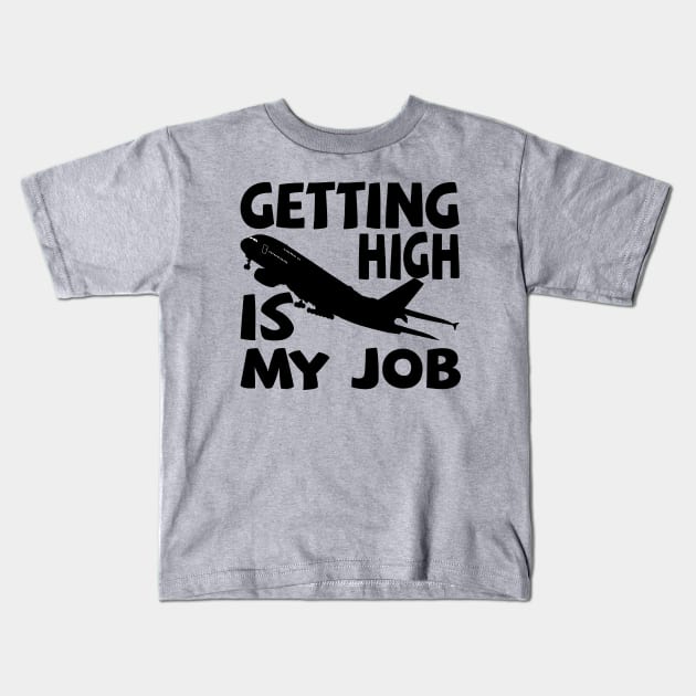 Getting High Is My Job, Funny Pilot Airplane quote Kids T-Shirt by AbstractA